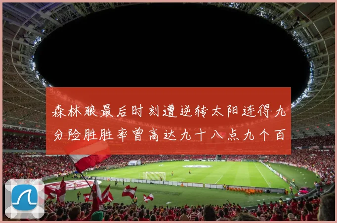 森林狼最后时刻遭逆转太阳连得九分险胜胜率曾高达九十八点九个百分点